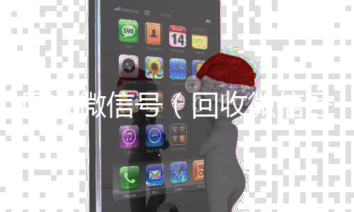 回收微信号（微信回收回收微信号多少钱一个）