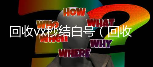 回收vx秒结白高价回收300元秒结微信号（回收微信号秒结账的）