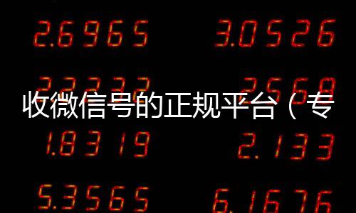 收微信号的正在线收微信规平台（专业收微信号）
