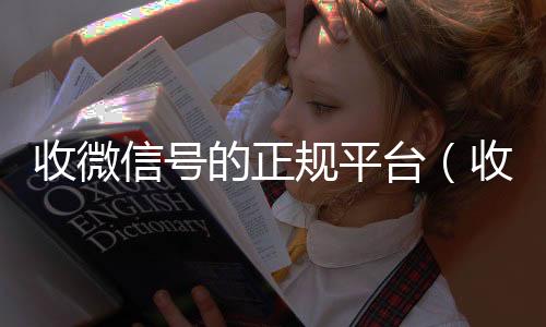 收微信号的正规平vx回收联系方式台（收微信号是真的还是假的）