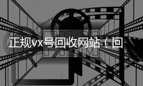 正规vx号回收24小时vx回收平台网站（回收微信号平台官网）