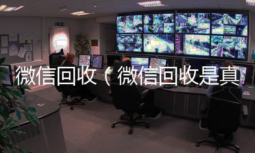 微信回收（微信账号回收价格表微信回收是真的假的）