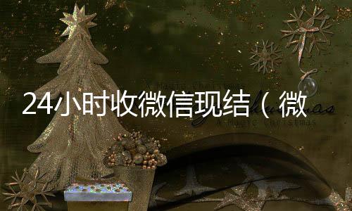 24小时收微信高价回收vx秒结平台现结（微信24小时收款）