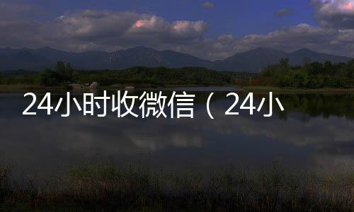 24小时收微微信回收平台联系方式信（24小时收微信男粉）