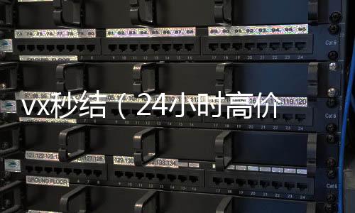 vx秒结（2正规回收微信号的工作室4小时高价回收vx秒结）